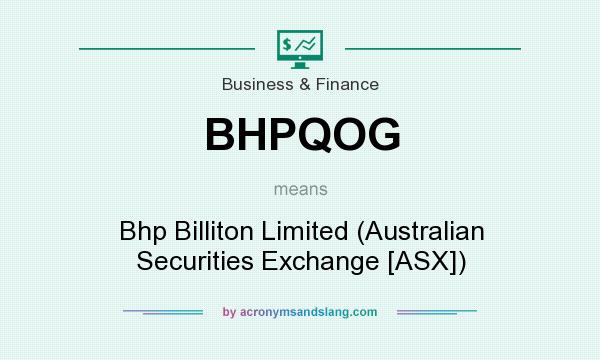What does BHPQOG mean? It stands for Bhp Billiton Limited (Australian Securities Exchange [ASX])
