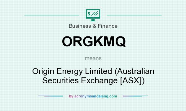 What does ORGKMQ mean? It stands for Origin Energy Limited (Australian Securities Exchange [ASX])