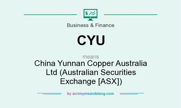 What does CYU mean? It stands for China Yunnan Copper Australia Ltd (Australian Securities Exchange [ASX])
