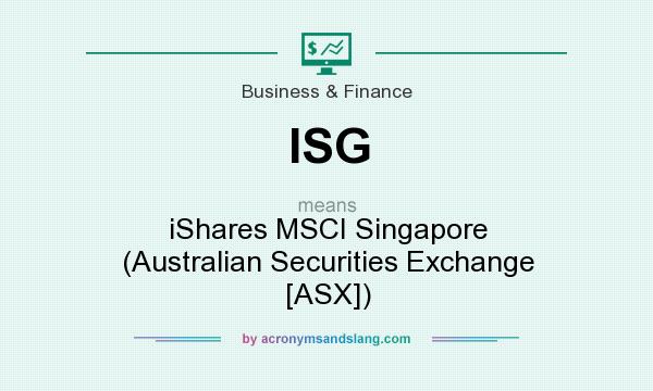 What does ISG mean? It stands for iShares MSCI Singapore (Australian Securities Exchange [ASX])