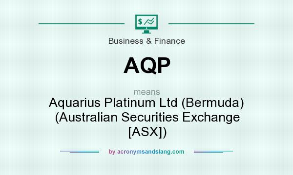 What does AQP mean? It stands for Aquarius Platinum Ltd (Bermuda) (Australian Securities Exchange [ASX])
