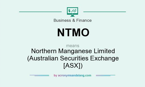 What does NTMO mean? It stands for Northern Manganese Limited (Australian Securities Exchange [ASX])