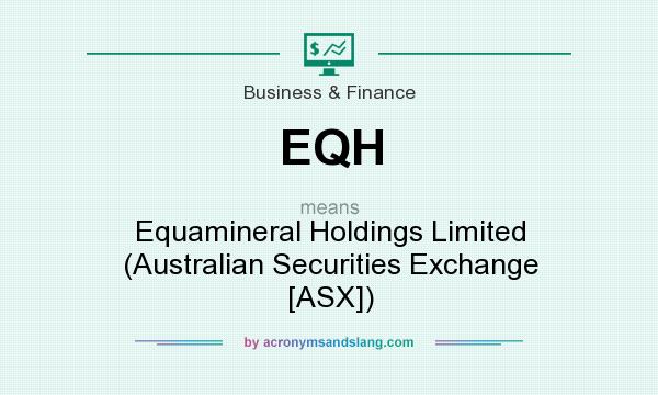 What does EQH mean? It stands for Equamineral Holdings Limited (Australian Securities Exchange [ASX])