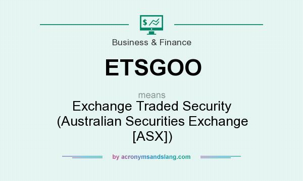 What does ETSGOO mean? It stands for Exchange Traded Security (Australian Securities Exchange [ASX])