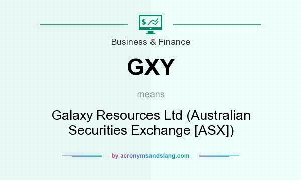 What does GXY mean? It stands for Galaxy Resources Ltd (Australian Securities Exchange [ASX])