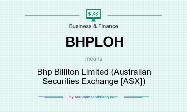 What does BHPLOH mean? It stands for Bhp Billiton Limited (Australian Securities Exchange [ASX])