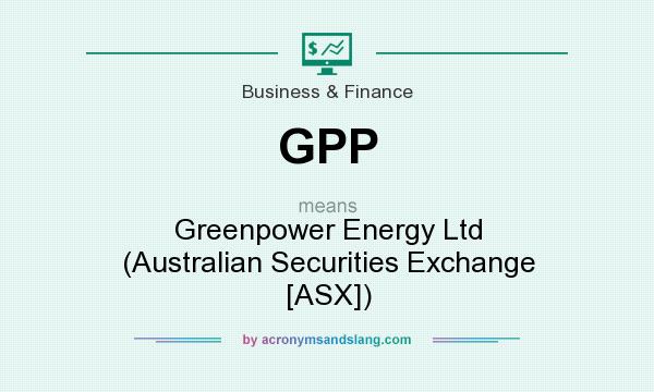 What does GPP mean? It stands for Greenpower Energy Ltd (Australian Securities Exchange [ASX])