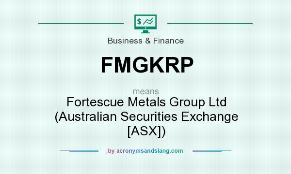 What does FMGKRP mean? It stands for Fortescue Metals Group Ltd (Australian Securities Exchange [ASX])