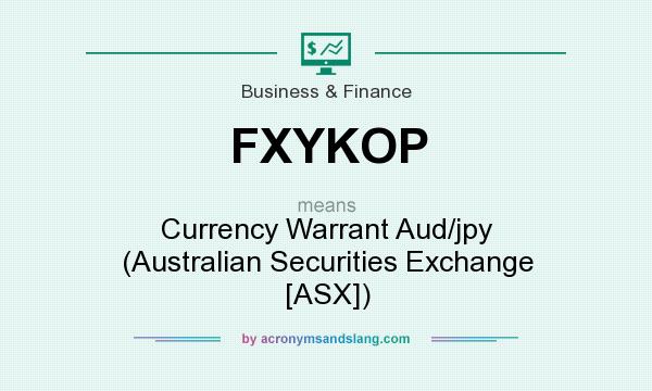 What does FXYKOP mean? It stands for Currency Warrant Aud/jpy (Australian Securities Exchange [ASX])