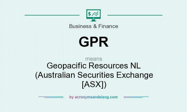 What does GPR mean? It stands for Geopacific Resources NL (Australian Securities Exchange [ASX])