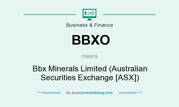 What does BBXO mean? It stands for Bbx Minerals Limited (Australian Securities Exchange [ASX])