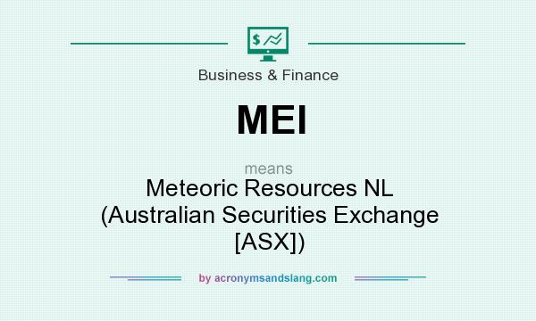 What does MEI mean? It stands for Meteoric Resources NL (Australian Securities Exchange [ASX])