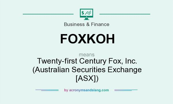What does FOXKOH mean? It stands for Twenty-first Century Fox, Inc. (Australian Securities Exchange [ASX])