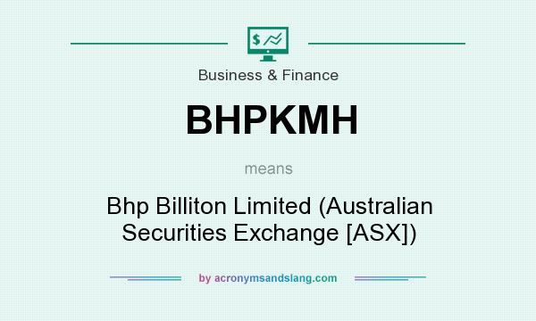 What does BHPKMH mean? It stands for Bhp Billiton Limited (Australian Securities Exchange [ASX])
