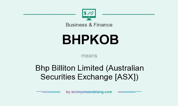 What does BHPKOB mean? It stands for Bhp Billiton Limited (Australian Securities Exchange [ASX])