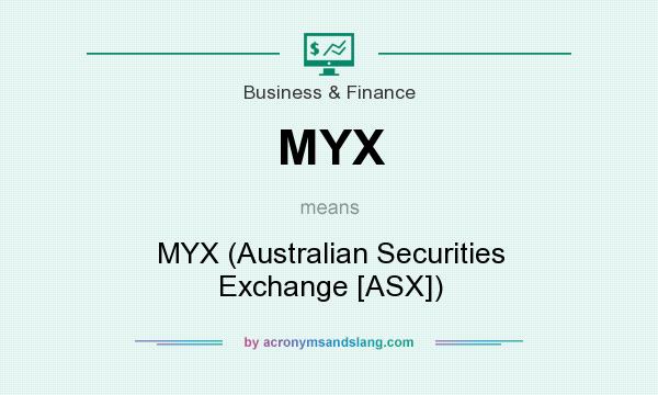 What does MYX mean? It stands for MYX (Australian Securities Exchange [ASX])