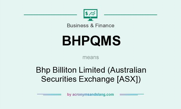 What does BHPQMS mean? It stands for Bhp Billiton Limited (Australian Securities Exchange [ASX])