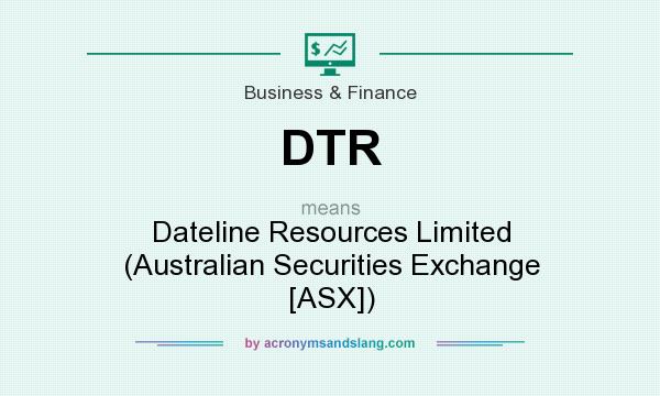 What does DTR mean? It stands for Dateline Resources Limited (Australian Securities Exchange [ASX])
