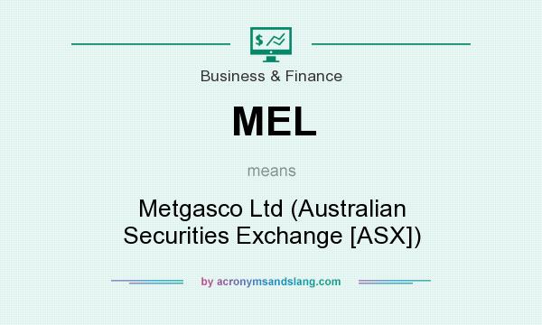 What does MEL mean? It stands for Metgasco Ltd (Australian Securities Exchange [ASX])