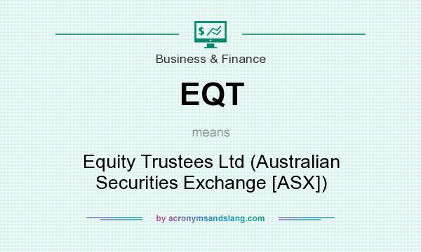 What does EQT mean? It stands for Equity Trustees Ltd (Australian Securities Exchange [ASX])