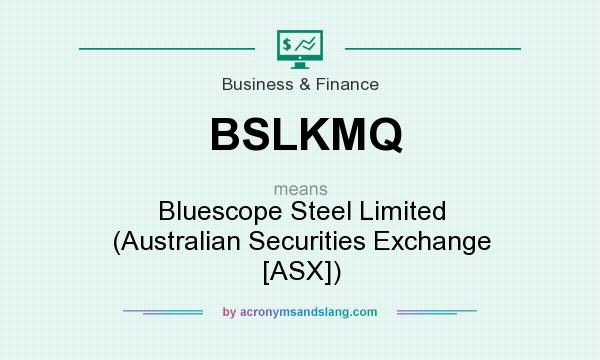 What does BSLKMQ mean? It stands for Bluescope Steel Limited (Australian Securities Exchange [ASX])