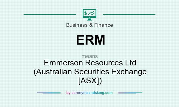 What does ERM mean? It stands for Emmerson Resources Ltd (Australian Securities Exchange [ASX])