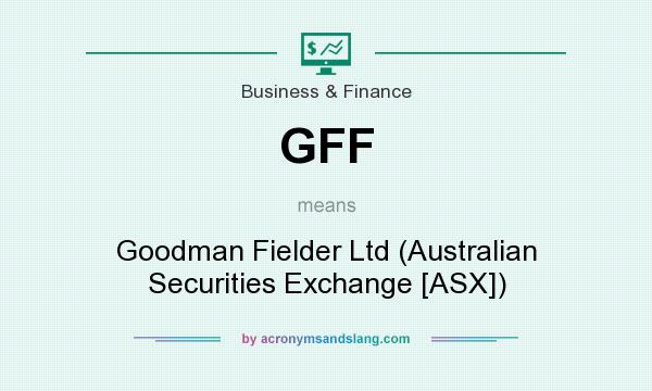 What does GFF mean? It stands for Goodman Fielder Ltd (Australian Securities Exchange [ASX])