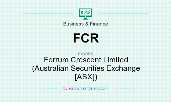 What does FCR mean? It stands for Ferrum Crescent Limited (Australian Securities Exchange [ASX])