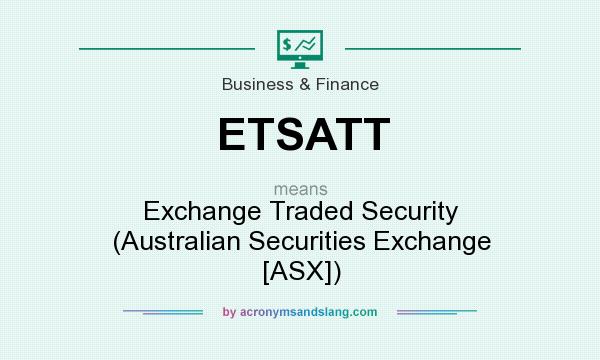 What does ETSATT mean? It stands for Exchange Traded Security (Australian Securities Exchange [ASX])