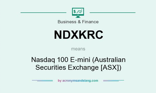 What does NDXKRC mean? It stands for Nasdaq 100 E-mini (Australian Securities Exchange [ASX])