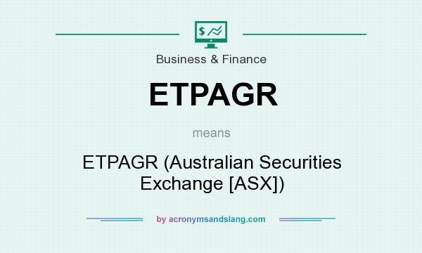 What does ETPAGR mean? It stands for ETPAGR (Australian Securities Exchange [ASX])