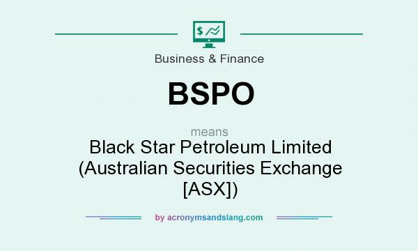 What does BSPO mean? It stands for Black Star Petroleum Limited (Australian Securities Exchange [ASX])