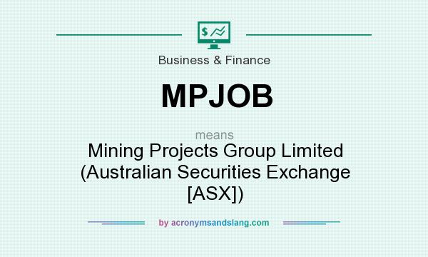 What does MPJOB mean? It stands for Mining Projects Group Limited (Australian Securities Exchange [ASX])