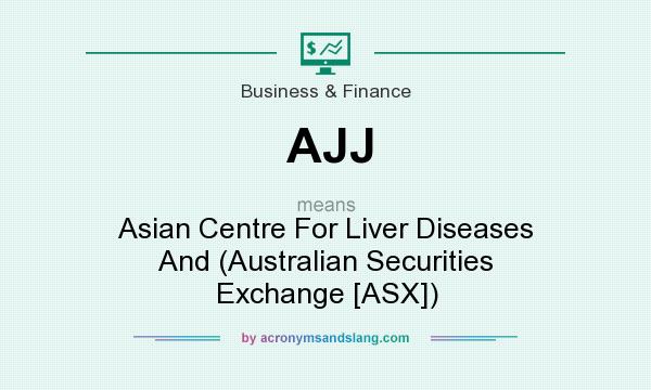 What does AJJ mean? It stands for Asian Centre For Liver Diseases And (Australian Securities Exchange [ASX])