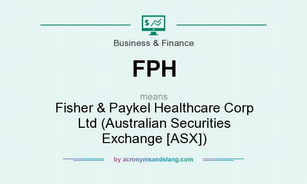 What does FPH mean? It stands for Fisher & Paykel Healthcare Corp Ltd (Australian Securities Exchange [ASX])