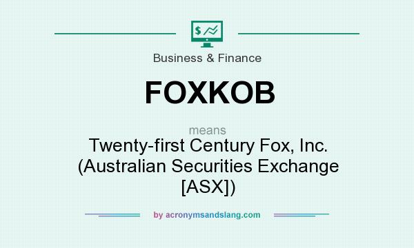 What does FOXKOB mean? It stands for Twenty-first Century Fox, Inc. (Australian Securities Exchange [ASX])
