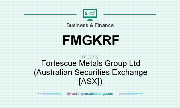 What does FMGKRF mean? It stands for Fortescue Metals Group Ltd (Australian Securities Exchange [ASX])