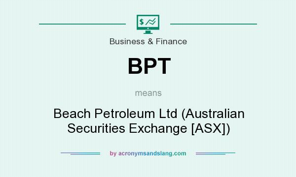 What does BPT mean? It stands for Beach Petroleum Ltd (Australian Securities Exchange [ASX])