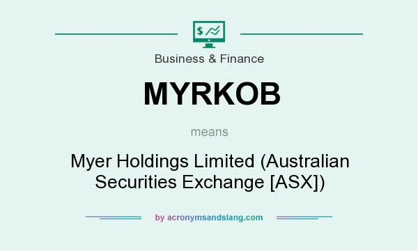 What does MYRKOB mean? It stands for Myer Holdings Limited (Australian Securities Exchange [ASX])