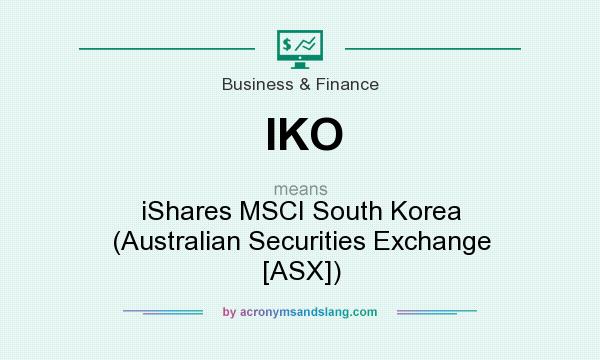 What does IKO mean? It stands for iShares MSCI South Korea (Australian Securities Exchange [ASX])