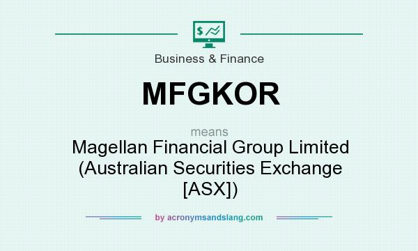 What does MFGKOR mean? It stands for Magellan Financial Group Limited (Australian Securities Exchange [ASX])