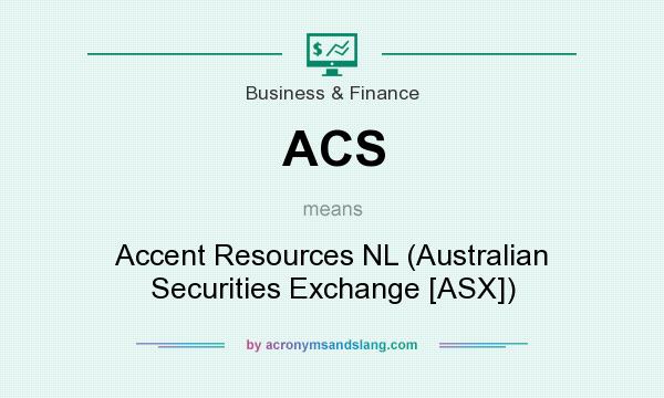 What does ACS mean? It stands for Accent Resources NL (Australian Securities Exchange [ASX])
