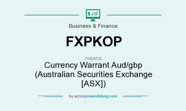 What does FXPKOP mean? It stands for Currency Warrant Aud/gbp (Australian Securities Exchange [ASX])
