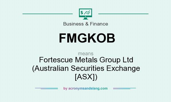 What does FMGKOB mean? It stands for Fortescue Metals Group Ltd (Australian Securities Exchange [ASX])