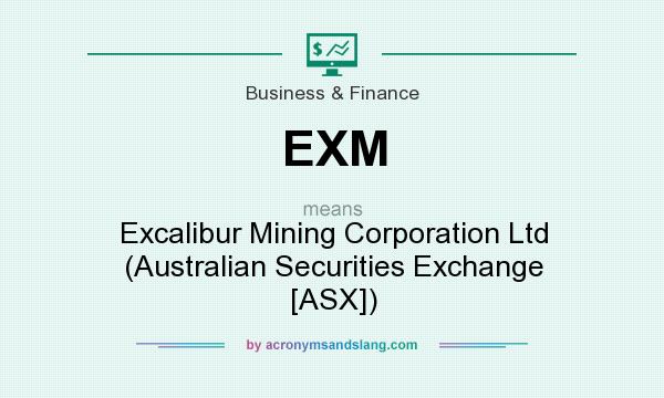 What does EXM mean? It stands for Excalibur Mining Corporation Ltd (Australian Securities Exchange [ASX])