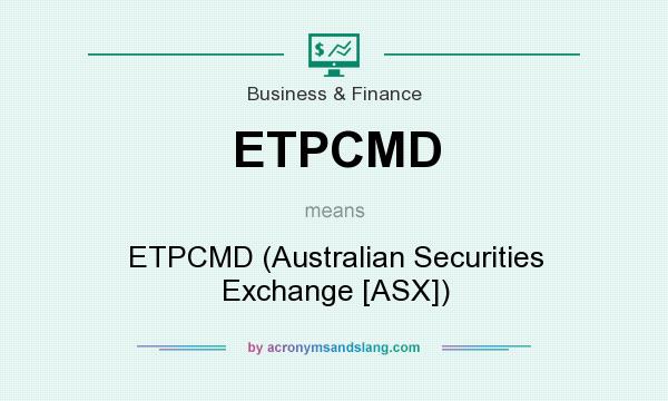 What does ETPCMD mean? It stands for ETPCMD (Australian Securities Exchange [ASX])