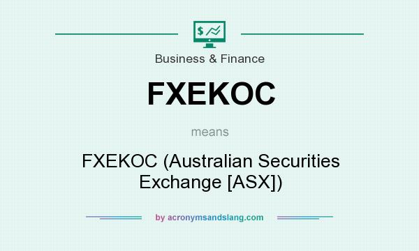 What does FXEKOC mean? It stands for FXEKOC (Australian Securities Exchange [ASX])