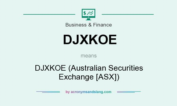 What does DJXKOE mean? It stands for DJXKOE (Australian Securities Exchange [ASX])
