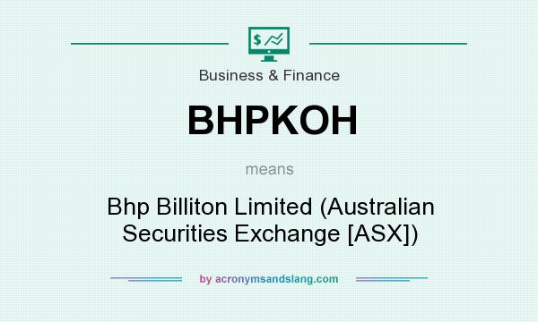 What does BHPKOH mean? It stands for Bhp Billiton Limited (Australian Securities Exchange [ASX])