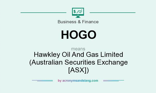 What does HOGO mean? It stands for Hawkley Oil And Gas Limited (Australian Securities Exchange [ASX])